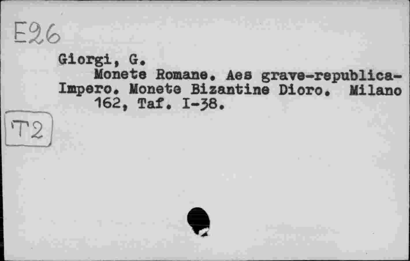 ﻿Giorgi, G.
Monete Romane, Aes grave-republica-Impero. Monete Bizantine Dioro, Milano 162, Taf. I-J8.